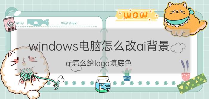 windows电脑怎么改ai背景 ai怎么给logo填底色？